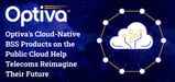 Optiva's Cloud-Native BSS Products on the Public Cloud Help Telecoms Reimagine Their Future