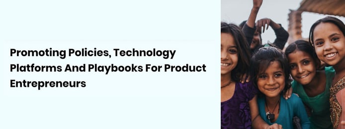 Text reading promoting policies, technology platforms, and playbooks for Product Entrepreneurs Text reading promoting policies, technology platforms, and playbooks for Product Entrepreneurs