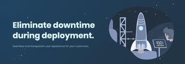 Eliminate downtime during deployment