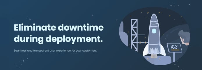 Eliminate downtime during deployment Eliminate downtime during deployment