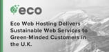 Eco Web Hosting Delivers Sustainable Web Services to Green-Minded Customers in the U.K.