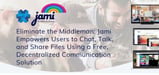 Eliminate the Middleman: Jami Empowers Users to Chat, Talk, and Share Files Using a Free, Decentralized Communication Solution