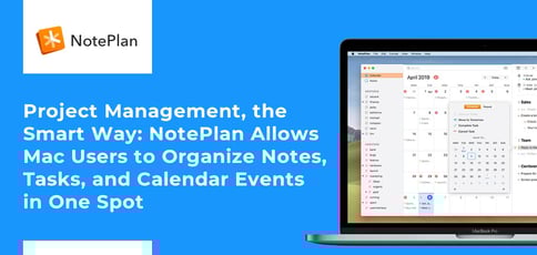 Project Management, the Smart Way: NotePlan Allows Mac Users to Organize Notes, Tasks, and Calendar Events in One Spot Project Management, the Smart Way: NotePlan Allows Mac Users to Organize Notes, Tasks, and Calendar Events in One Spot