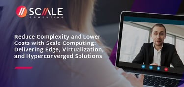 Reduce Complexity And Lower Costs With Scale Computing