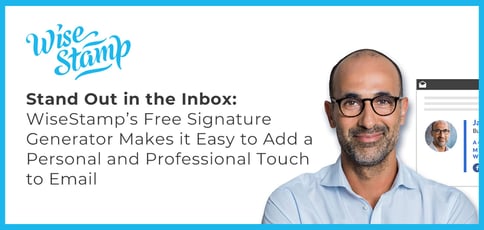 Stand Out in the Inbox: WiseStamp’s Free Signature Generator Makes it Easy to Add a Personal and Professional Touch to Email Stand Out in the Inbox: WiseStamp’s Free Signature Generator Makes it Easy to Add a Personal and Professional Touch to Email