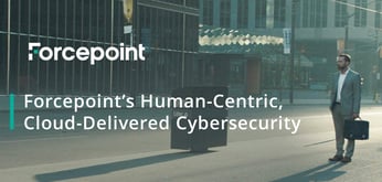 Forcepoint’s Human-Centric, Cloud-Delivered Cybersecurity: A New and Effective Approach to Safeguarding Your Network