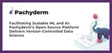 Facilitating Scalable ML and AI: Pachyderm’s Open-Source Platform Delivers Version-Controlled Data Science
