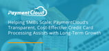 Helping SMBs Scale: PaymentCloud’s Transparent, Cost-Effective Credit Card Processing Assists with Long-Term Growth