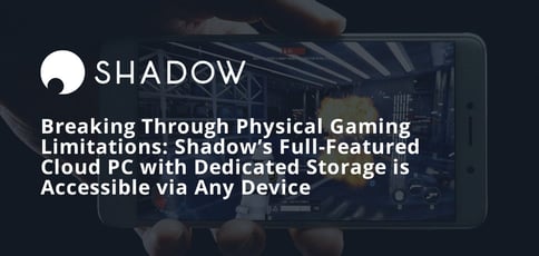 Shadow Breaks Through Physical Gaming Limitations Shadow Breaks Through Physical Gaming Limitations