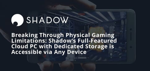 Shadow Breaks Through Physical Gaming Limitations