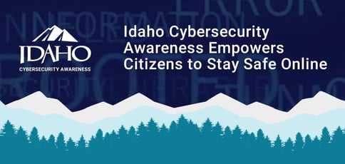 Idaho Cybersecurity Awareness Empowers Citizens Idaho Cybersecurity Awareness Empowers Citizens