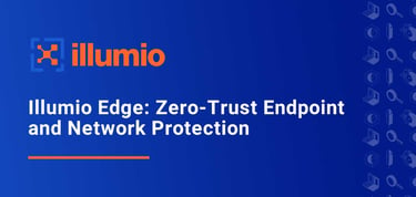 Illumio Edge Delivers Zero Trust Endpoint And Network Protection