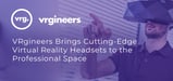 Putting Virtual Reality to Work: VRgineers Brings Cutting-Edge Headsets Beyond Gaming to Transform the Professional World