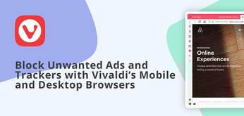 Safeguard Your Server Connections: Vivaldi’s Desktop and Mobile Browsers are Both Secure and Customizable, Putting the User in Complete Control