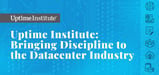 Uptime Institute: Bringing Discipline to the Datacenter Industry via Unbiased Standards for Server Infrastructure