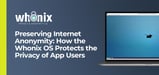 Preserving Internet Anonymity: Whonix OS Protects the Privacy of App Users via Tor’s Proxy Server Network