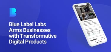 Blue Label Labs Arms Businesses With Transformative Digital Products