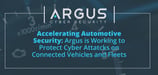 Accelerating Automotive Security: Argus is Working to Protect Connected Vehicles and Fleets Against Cyber Attacks