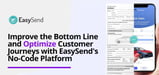 Improve the Bottom Line and Optimize Customer Journeys with EasySend's No-Code Platform Hosted in the Cloud
