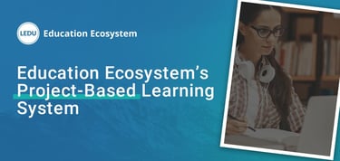 Education Ecosystem Is A Project Based Learning System