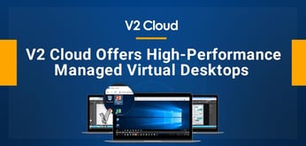 V2 Cloud Hosts Managed Virtual Desktops to Empower Entrepreneurs and Remote-Work Teams
