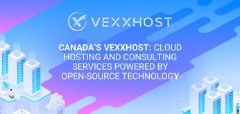 VEXXHOST: Providing Users Worldwide with Cloud Hosting and Consulting Services Powered by Open-Source Technology
