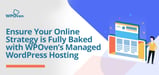 Ensure Your Online Strategy is Fully Baked with WPOven’s Managed WordPress Hosting