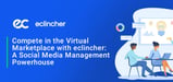 Compete in the Virtual Marketplace with eclincher: A Social Media Management Powerhouse Hosted in the Cloud