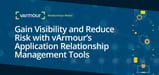 Gain Visibility into Server Architecture and Reduce Risk with vArmour’s Application Relationship Management Tools