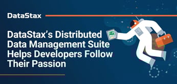 DataStax Delivers Distributed Data Management Products and Deployment Solutions for Apps Hosted On-Prem or in the Cloud