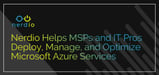 Nerdio Helps MSPs and IT Pros Deploy, Manage, and Optimize WVD Environments Hosted in Microsoft Azure