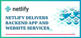 No Servers Required: Netlify Delivers Backend App and Website Services Through an All-In-One, Multicloud Platform