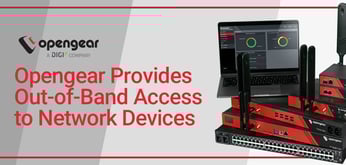 Opengear Provides Out-of-Band Access to Network Devices via Console Servers and Remote Management Gateways