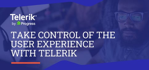 Take Control Of The User Experience With Telerik