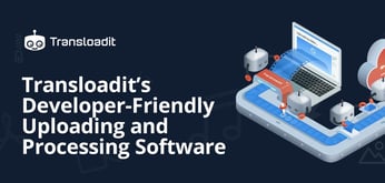 Transloadit’s Developer-Friendly Uploading and Processing Software Liberates Dev Resources and Server Capacity