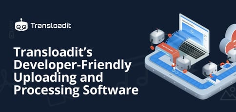 Transloadit Delivers Developer Friendly Uploading And Processing Software