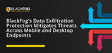 Lock Down Your Servers and Network: BlackFog’s Data Exfiltration Protection Mitigates Threats Across Endpoints
