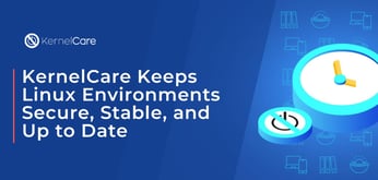 Forget Server Reboots: KernelCare Keeps Linux Environments Secure, Stable, and Up to Date with Live Patching