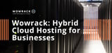 Wowrack Provides Hassle-Free Hybrid Hosting Services and Recovery Solutions for SMBs and Enterprises