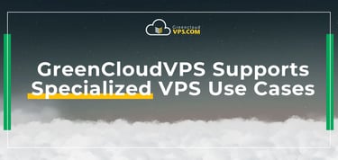 Greencloudvps Supports Specialized Vps Use Cases