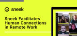 Sneek Facilitates Meaningful Human Connections Among Siloed Teams in the Remote Work Era via a Hosted Comms Platform