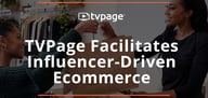 Influencer-Driven Ecommerce: TVPage Allows Online Salespeople to Tap into Cloud-Hosted Storefronts