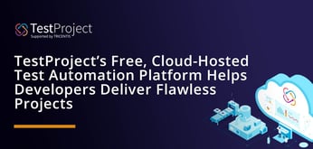TestProject: A Free, Cloud-Hosted Test Automation Platform for Web, Mobile, and API Development