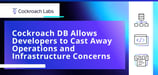 CockroachDB and its Complementary Hosting Service Allow Developers to Cast Away Operations and Infrastructure Concerns
