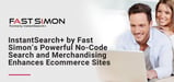 Enhance Your Ecommerce Site with InstantSearch+ by Fast Simon: Cloud-Hosted Search and Merchandising That Requires Zero Coding