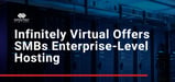 Infinitely Virtual Offers SMBs Enterprise-Level Cloud Hosting Without Added Costs or Complexity