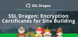 SSL Dragon Delivers Easy Access to TLS Certificates to Streamline Site Building Workflows and Protect Websites