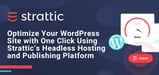 Strattic’s End-to-End Headless Hosting and Publishing Platform Makes WordPress an Ideal Solution for Marketers and Developers Alike