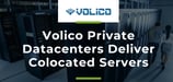 Volico Private Datacenters Reduce Costs and Risks for Businesses Running Colocated Servers