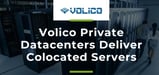 Volico Private Datacenters Reduce Costs and Risks for Businesses Running Colocated Servers